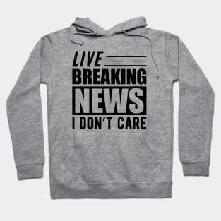 Sarcasm - Live breaking news I don't care Hoodie